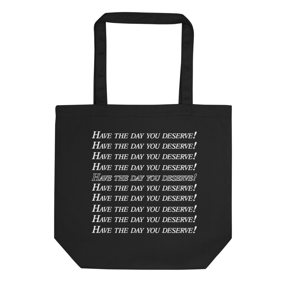 Have the Day You Deserve Tote Bag