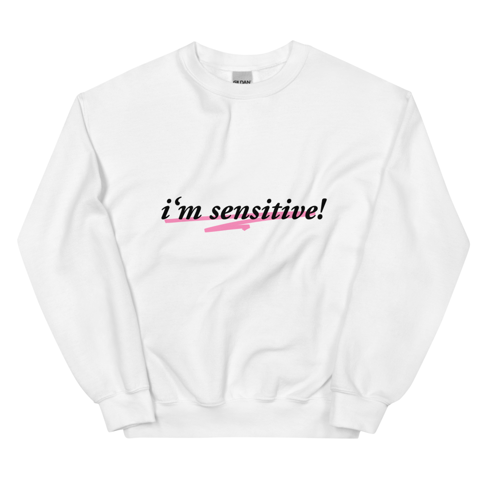 I’m Sensitive! Sweatshirt