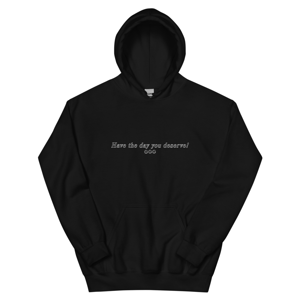 Have the Day You Deserve! Hoodie