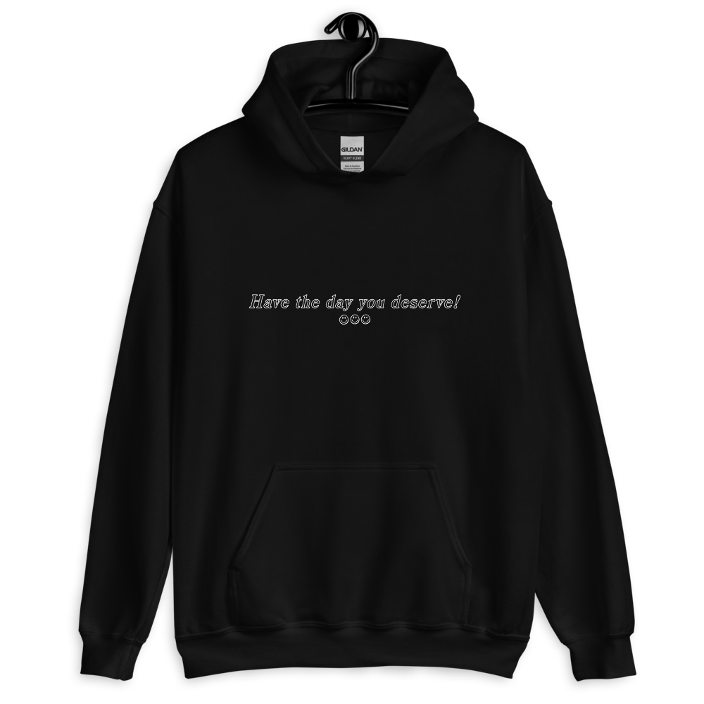 Have the Day You Deserve! Hoodie