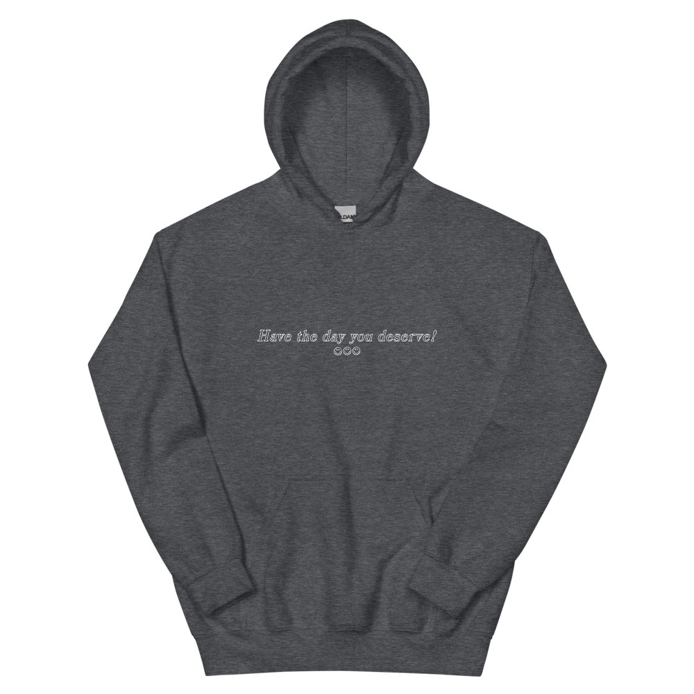 Have the Day You Deserve! Hoodie