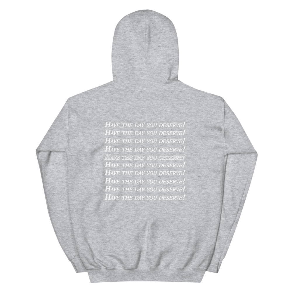 Have the day you deserve :) :) :) Hoodie